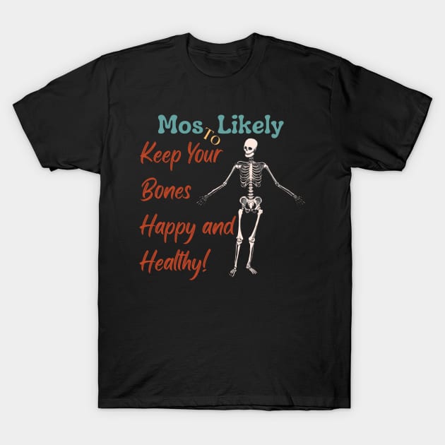 Most Likely To... Keep Your Bones Happy and Healthy! T-Shirt by FehuMarcinArt